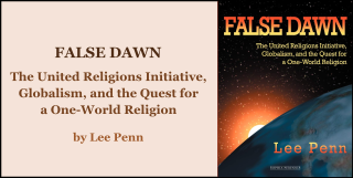 False Dawn: The United Religions Initiative, Globalism, and the Quest for a One-World Religion, by Lee Penn